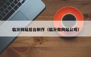 辽阳临汾网站后台制作（临汾做网站公司）