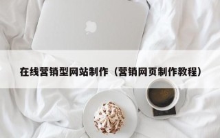辽阳在线营销型网站制作（营销网页制作教程）