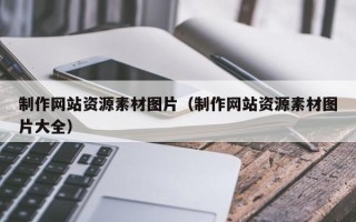 辽阳制作网站资源素材图片（制作网站资源素材图片大全）