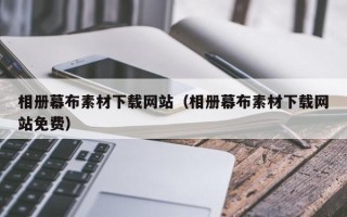 辽阳相册幕布素材下载网站（相册幕布素材下载网站免费）